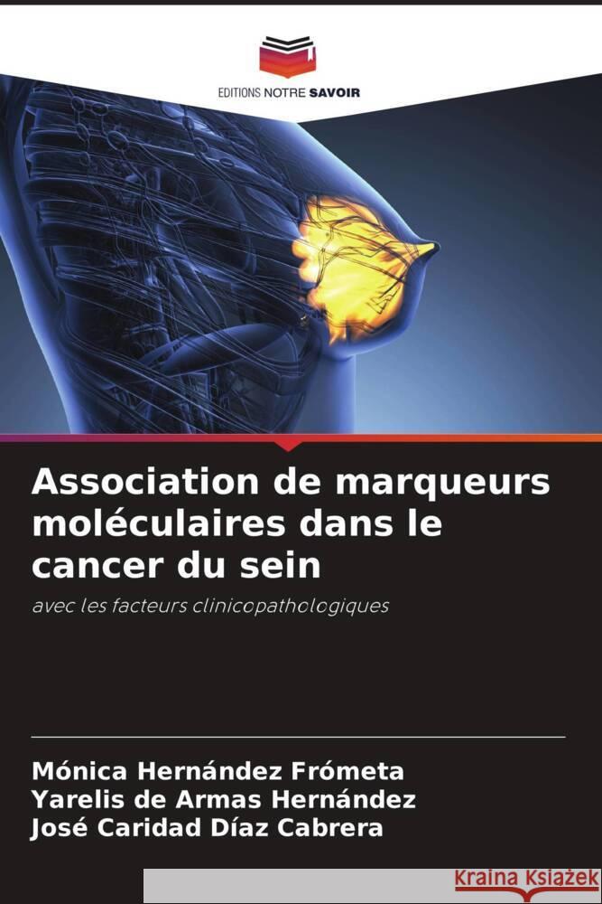 Association de marqueurs moléculaires dans le cancer du sein Hernández Frometa, Mónica, de Armas Hernández, Yarelis, Díaz Cabrera, José Caridad 9786204464411 Editions Notre Savoir