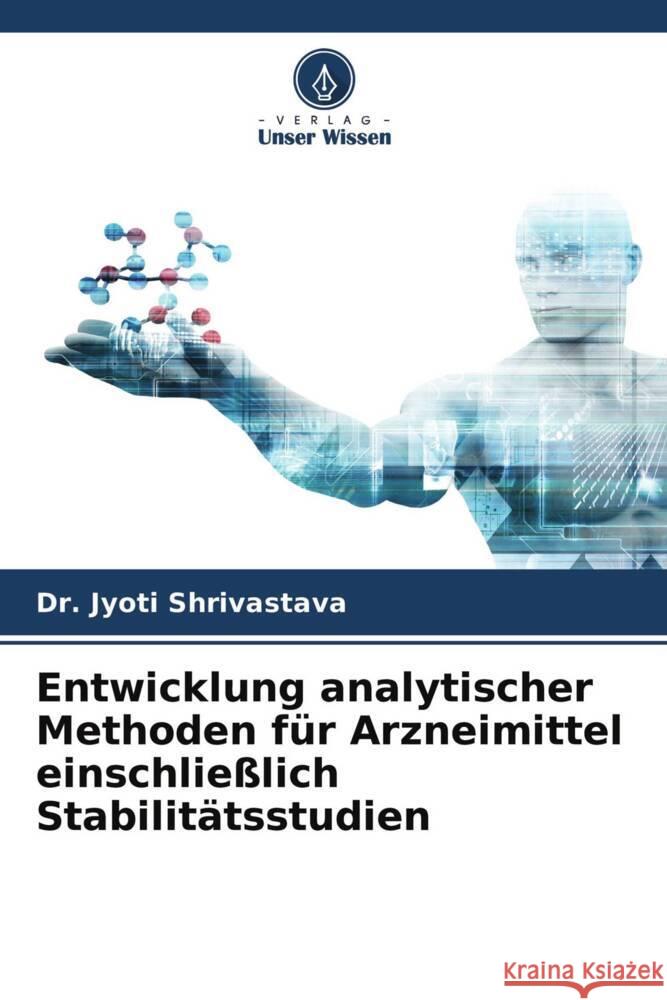 Entwicklung analytischer Methoden für Arzneimittel einschließlich Stabilitätsstudien Shrivastava, Dr. Jyoti 9786204465241