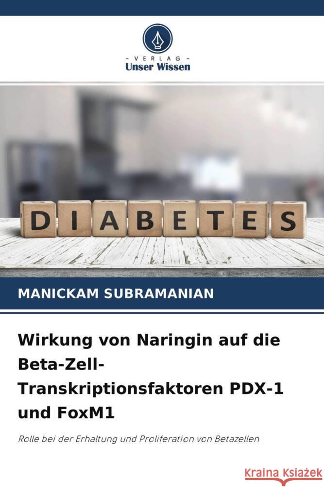 Wirkung von Naringin auf die Beta-Zell-Transkriptionsfaktoren PDX-1 und FoxM1 Subramanian, Manickam 9786204465500