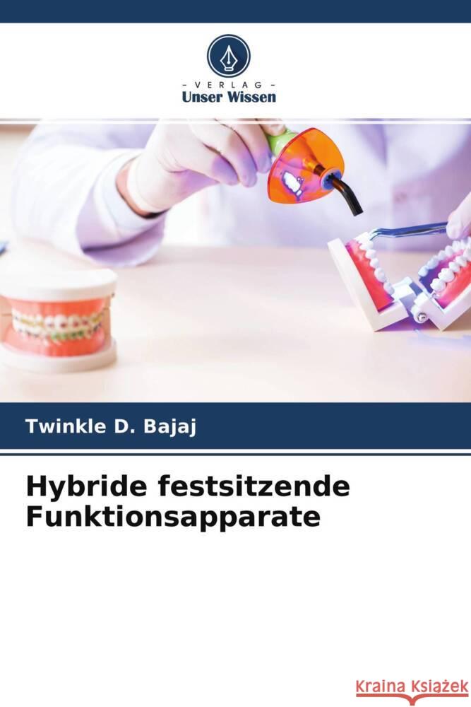 Hybride festsitzende Funktionsapparate Bajaj, Twinkle D., Verulkar, Amol A., Potode, Niyati B. 9786204465678 Verlag Unser Wissen
