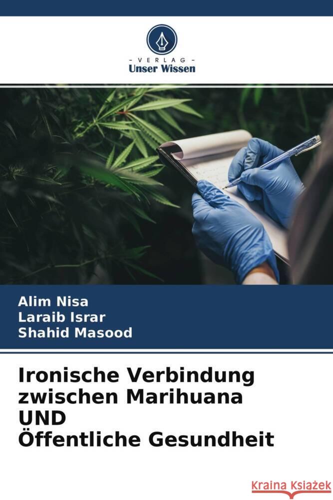 Ironische Verbindung zwischen Marihuana UND Öffentliche Gesundheit Nisa, Alim, Israr, Laraib, Masood, Shahid 9786204466088 Verlag Unser Wissen