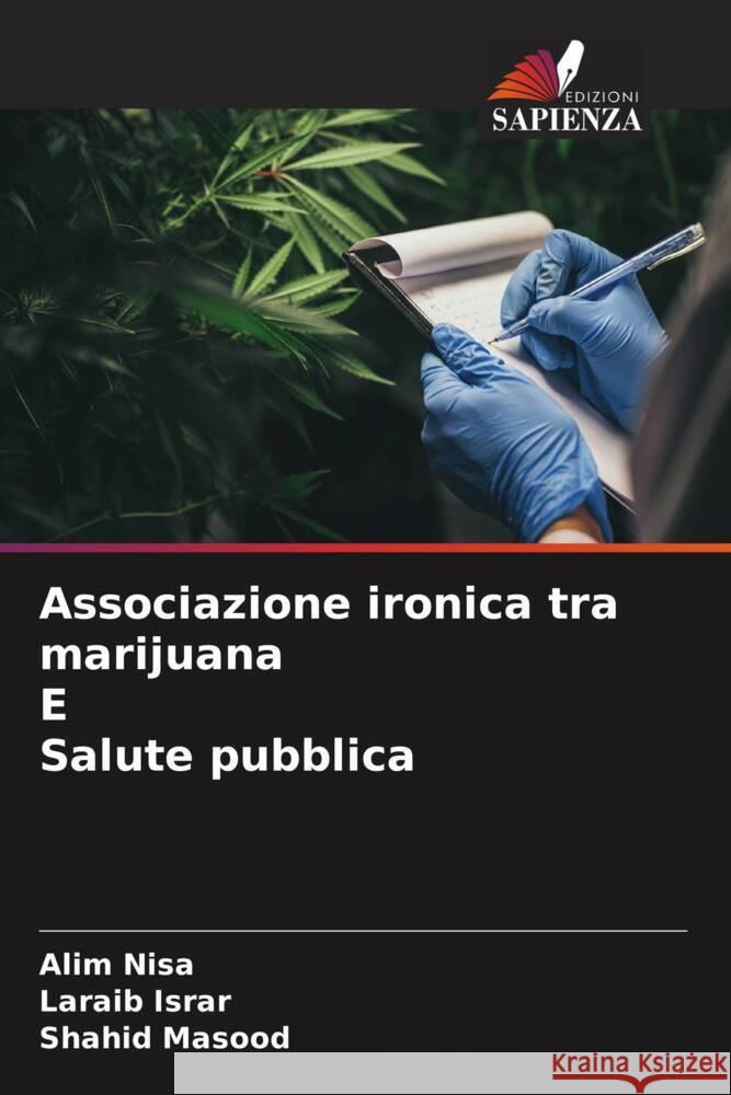 Associazione ironica tra marijuana E Salute pubblica Nisa, Alim, Israr, Laraib, Masood, Shahid 9786204466118 Edizioni Sapienza