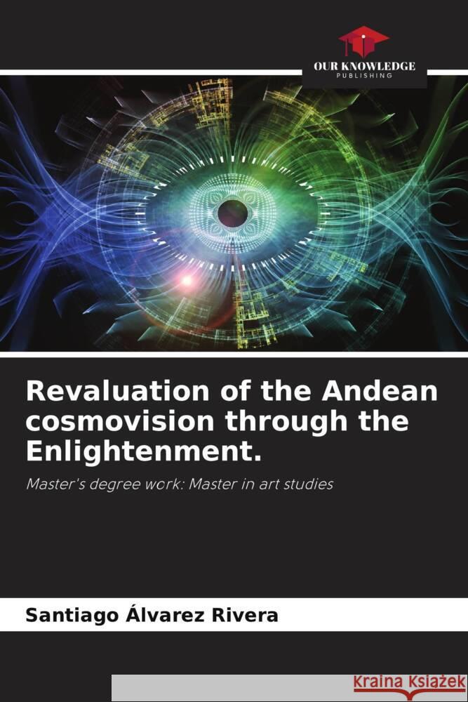 Revaluation of the Andean cosmovision through the Enlightenment. Álvarez Rivera, Santiago 9786204466811