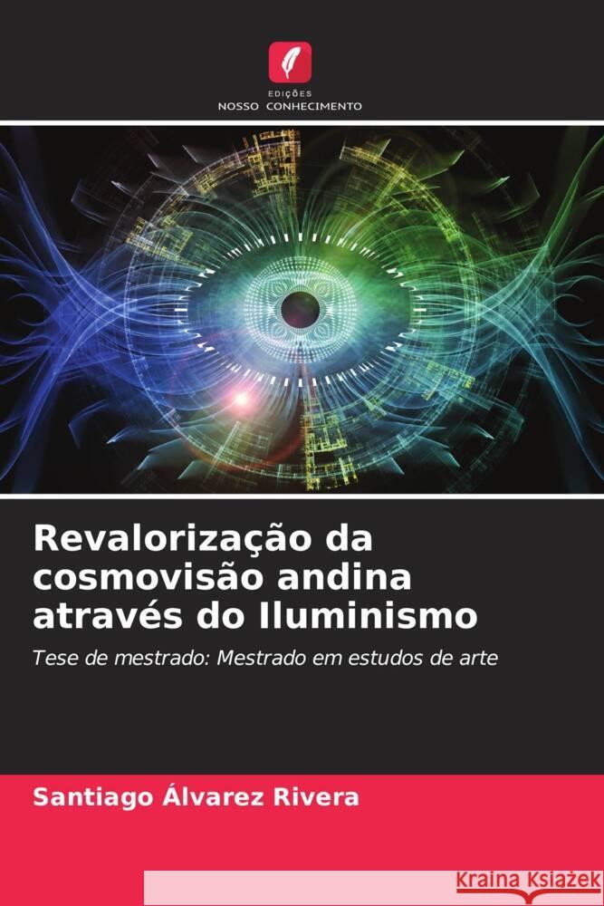 Revalorização da cosmovisão andina através do Iluminismo Álvarez Rivera, Santiago 9786204466842