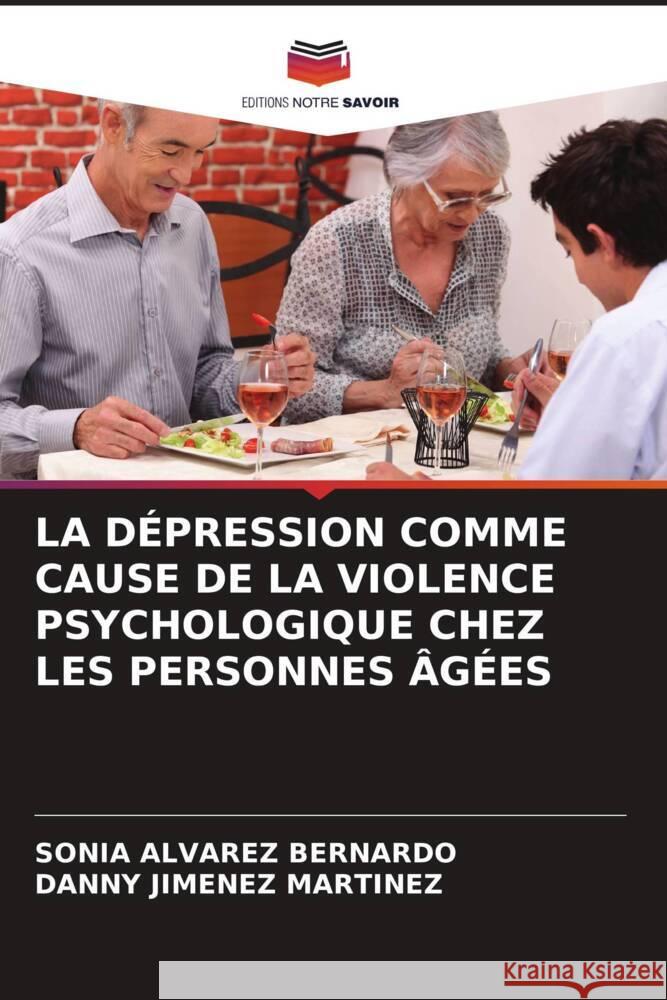 LA DÉPRESSION COMME CAUSE DE LA VIOLENCE PSYCHOLOGIQUE CHEZ LES PERSONNES ÂGÉES Álvarez Bernardo, Sonia, Jiménez Martínez, Danny 9786204467962