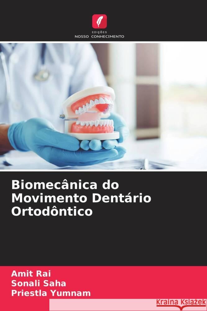 Biomecânica do Movimento Dentário Ortodôntico Rai, Amit, Saha, Sonali, Yumnam, Priestla 9786204468068