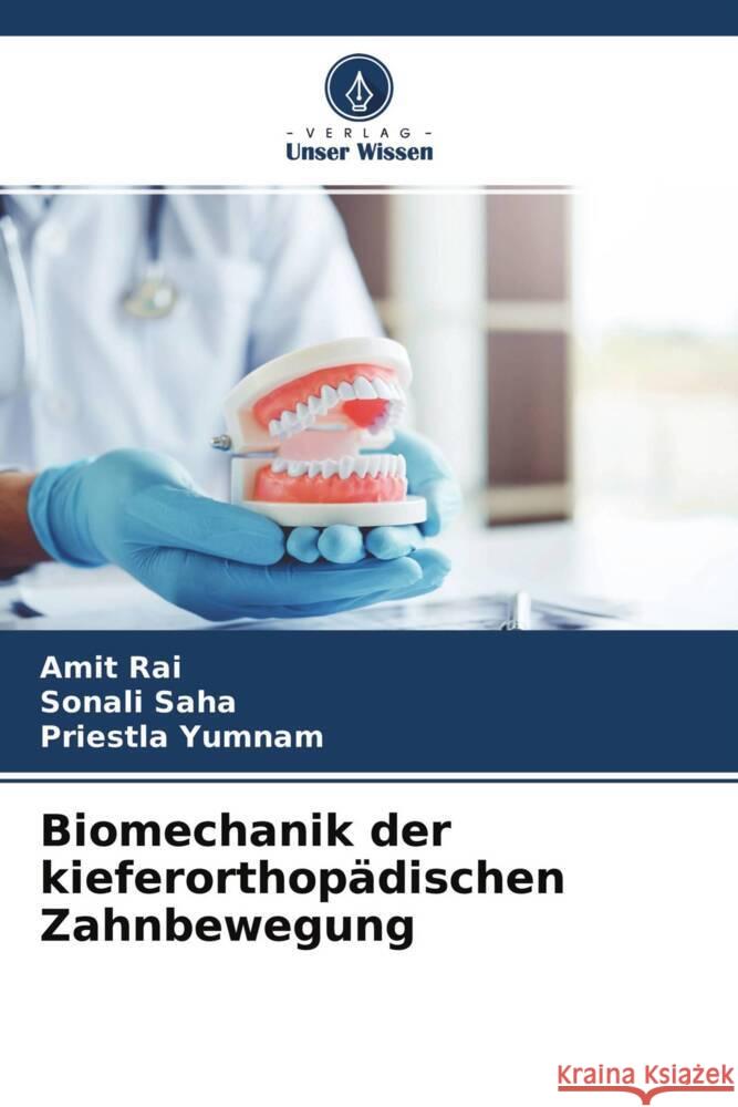 Biomechanik der kieferorthopädischen Zahnbewegung Rai, Amit, Saha, Sonali, Yumnam, Priestla 9786204468075