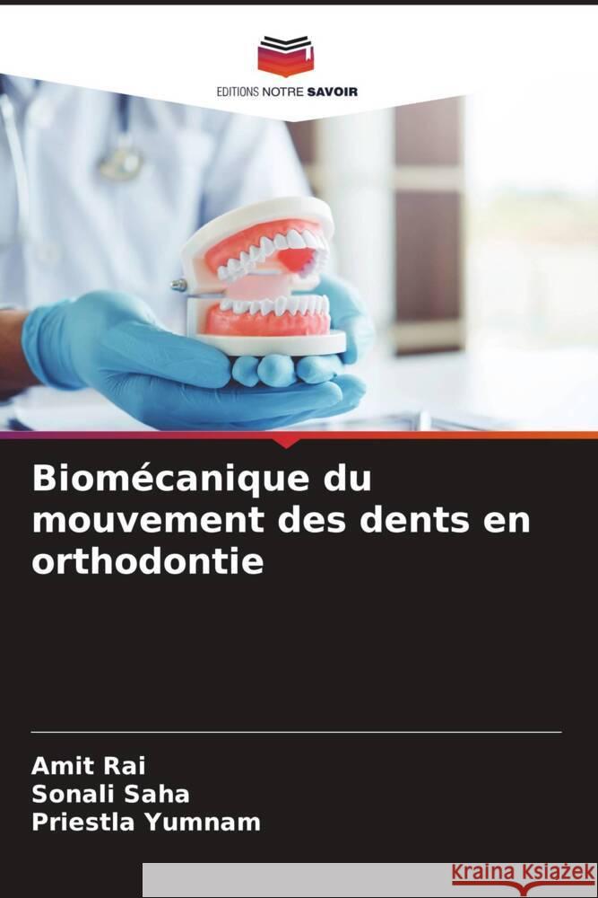 Biomécanique du mouvement des dents en orthodontie Rai, Amit, Saha, Sonali, Yumnam, Priestla 9786204468099