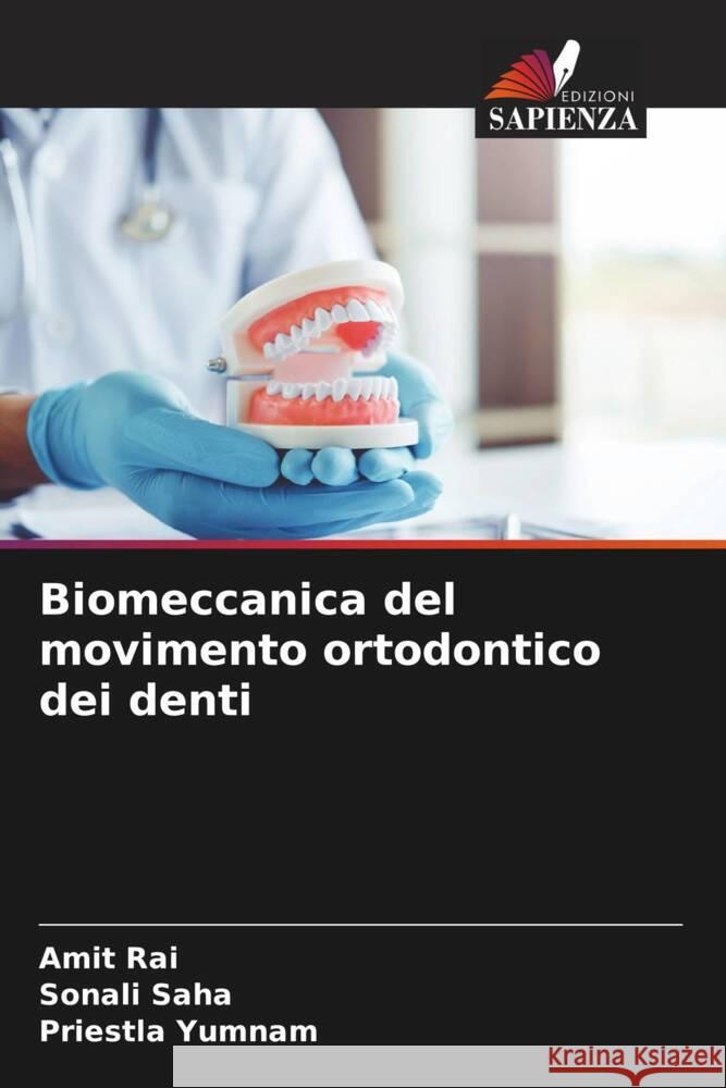 Biomeccanica del movimento ortodontico dei denti Rai, Amit, Saha, Sonali, Yumnam, Priestla 9786204468105