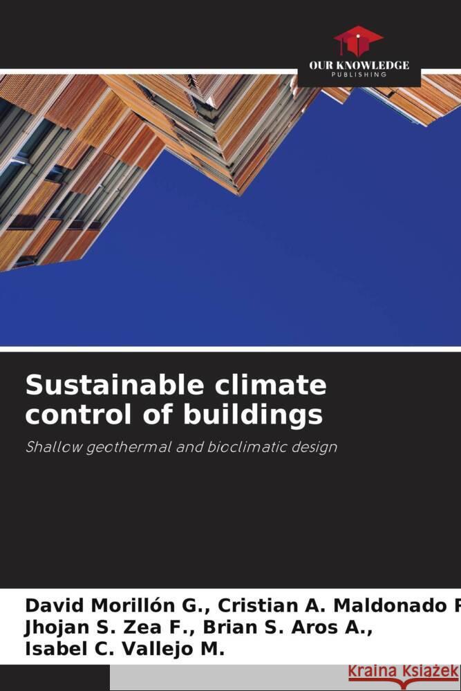 Sustainable climate control of buildings Cristian A. Maldonado R.,, David Morillón G.,, Brian S. Aros A.,, Jhojan S. Zea F.,, Vallejo M., Isabel C. 9786204468792