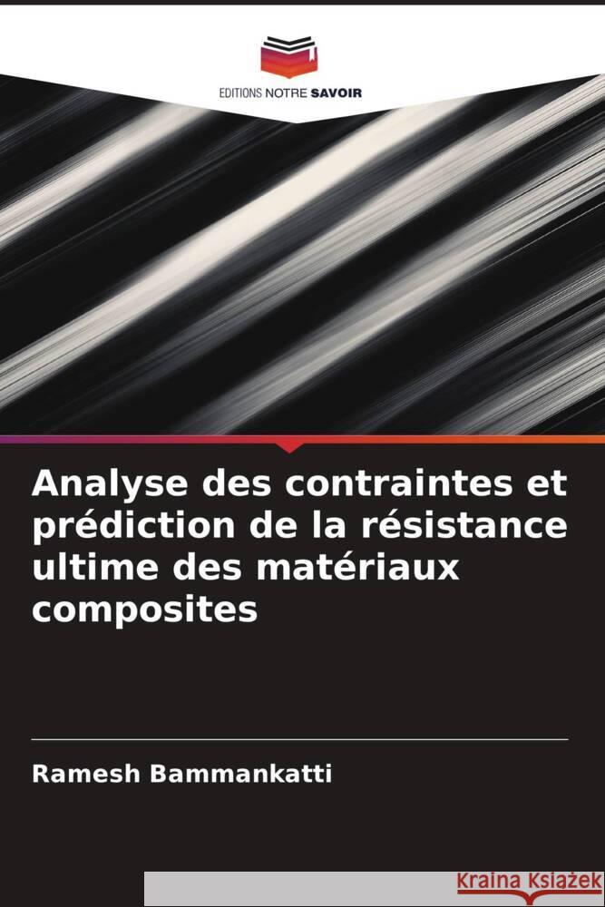 Analyse des contraintes et prédiction de la résistance ultime des matériaux composites Bammankatti, Ramesh 9786204469225