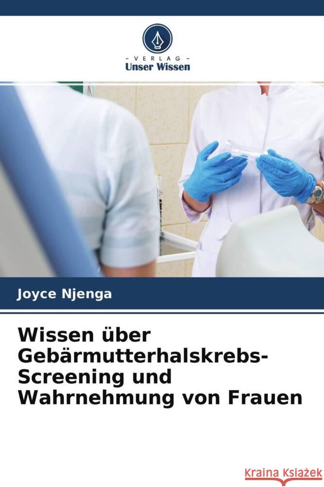 Wissen über Gebärmutterhalskrebs-Screening und Wahrnehmung von Frauen Njenga, Joyce 9786204469386