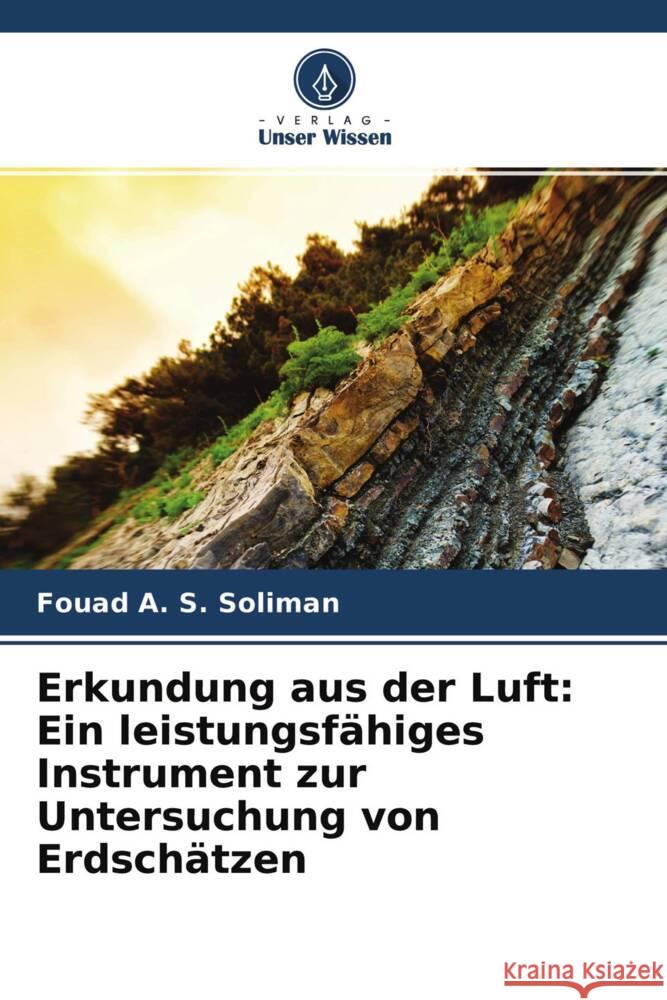 Erkundung aus der Luft: Ein leistungsfähiges Instrument zur Untersuchung von Erdschätzen Soliman, Fouad A. S. 9786204469454 Verlag Unser Wissen