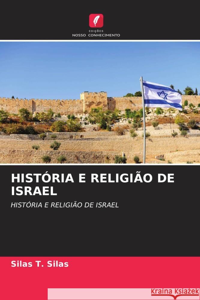 HISTÓRIA E RELIGIÃO DE ISRAEL Silas, Silas T. 9786204469614 Edições Nosso Conhecimento