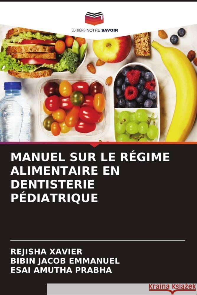 MANUEL SUR LE RÉGIME ALIMENTAIRE EN DENTISTERIE PÉDIATRIQUE XAVIER, REJISHA, Emmanuel, Bibin Jacob, Prabha, Esai Amutha 9786204469768 Editions Notre Savoir