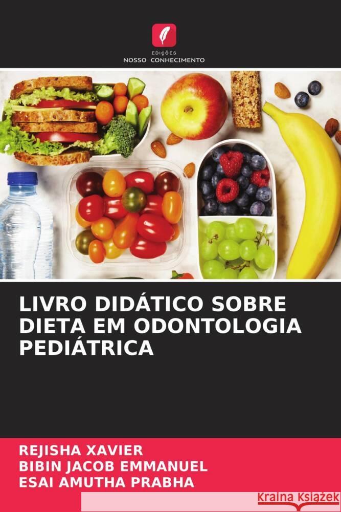 LIVRO DIDÁTICO SOBRE DIETA EM ODONTOLOGIA PEDIÁTRICA XAVIER, REJISHA, Emmanuel, Bibin Jacob, Prabha, Esai Amutha 9786204469782 Edições Nosso Conhecimento