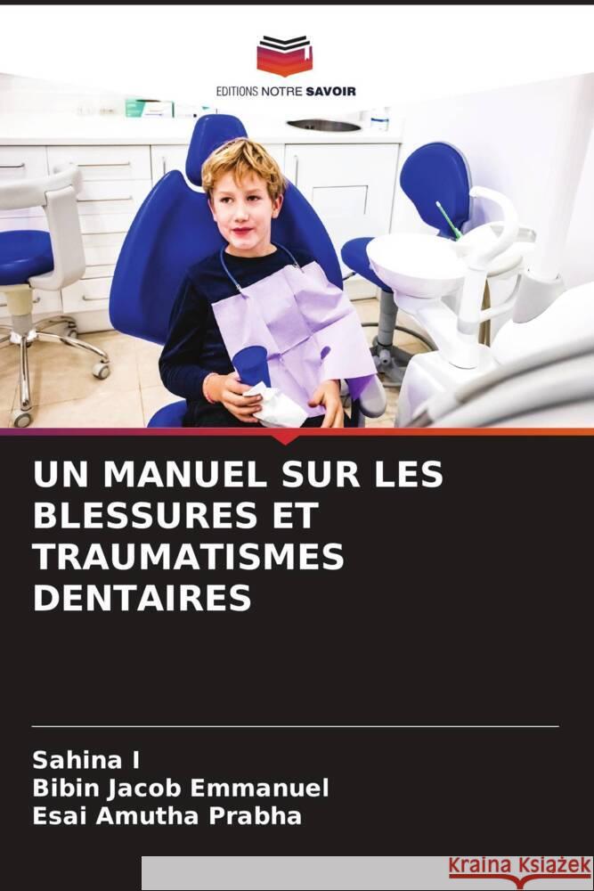 UN MANUEL SUR LES BLESSURES ET TRAUMATISMES DENTAIRES I, Sahina, Emmanuel, Bibin Jacob, Prabha, Esai Amutha 9786204470115