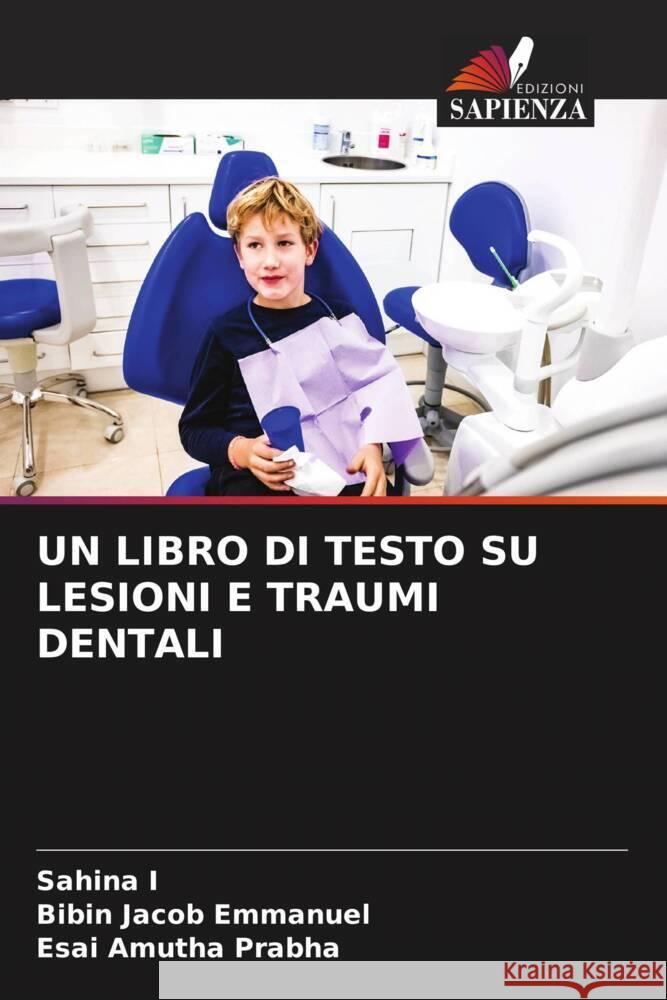 UN LIBRO DI TESTO SU LESIONI E TRAUMI DENTALI I, Sahina, Emmanuel, Bibin Jacob, Prabha, Esai Amutha 9786204470122