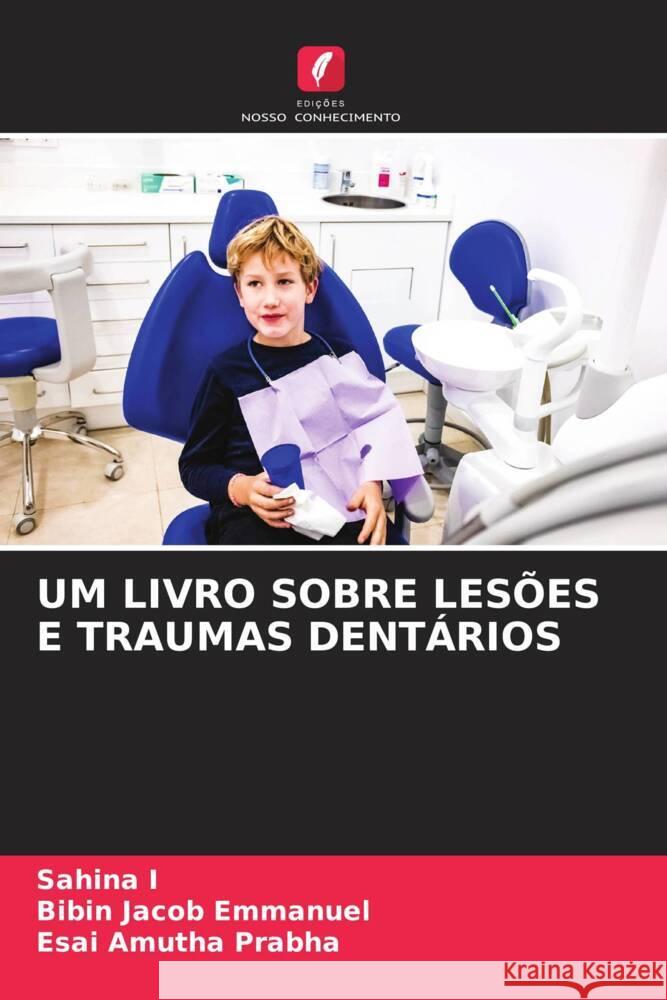 UM LIVRO SOBRE LESÕES E TRAUMAS DENTÁRIOS I, Sahina, Emmanuel, Bibin Jacob, Prabha, Esai Amutha 9786204470139