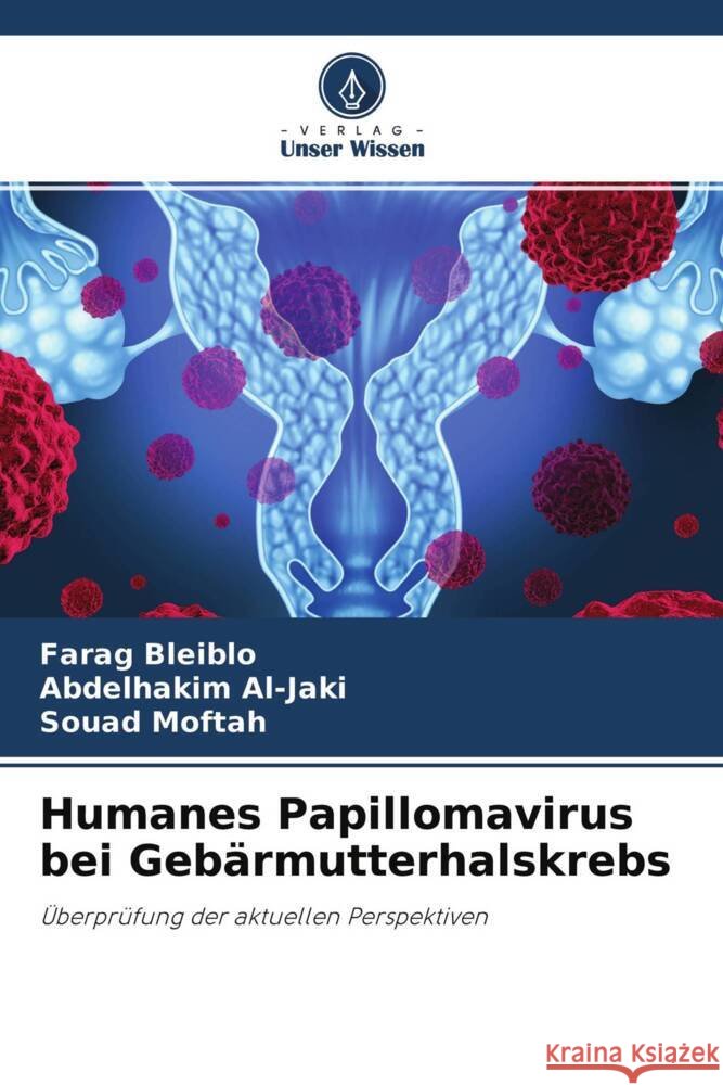 Humanes Papillomavirus bei Gebärmutterhalskrebs Bleiblo, Farag, Al-Jaki, Abdelhakim, Moftah, Souad 9786204470320