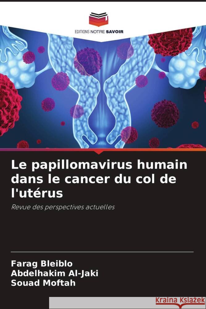 Le papillomavirus humain dans le cancer du col de l'utérus Bleiblo, Farag, Al-Jaki, Abdelhakim, Moftah, Souad 9786204470344