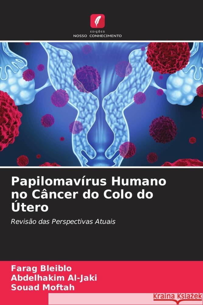 Papilomavírus Humano no Câncer do Colo do Útero Bleiblo, Farag, Al-Jaki, Abdelhakim, Moftah, Souad 9786204470368