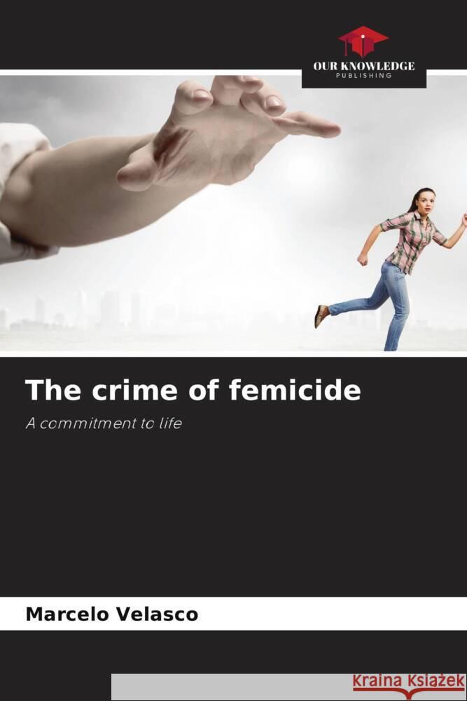 The crime of femicide Velasco, Marcelo 9786204470696 Our Knowledge Publishing