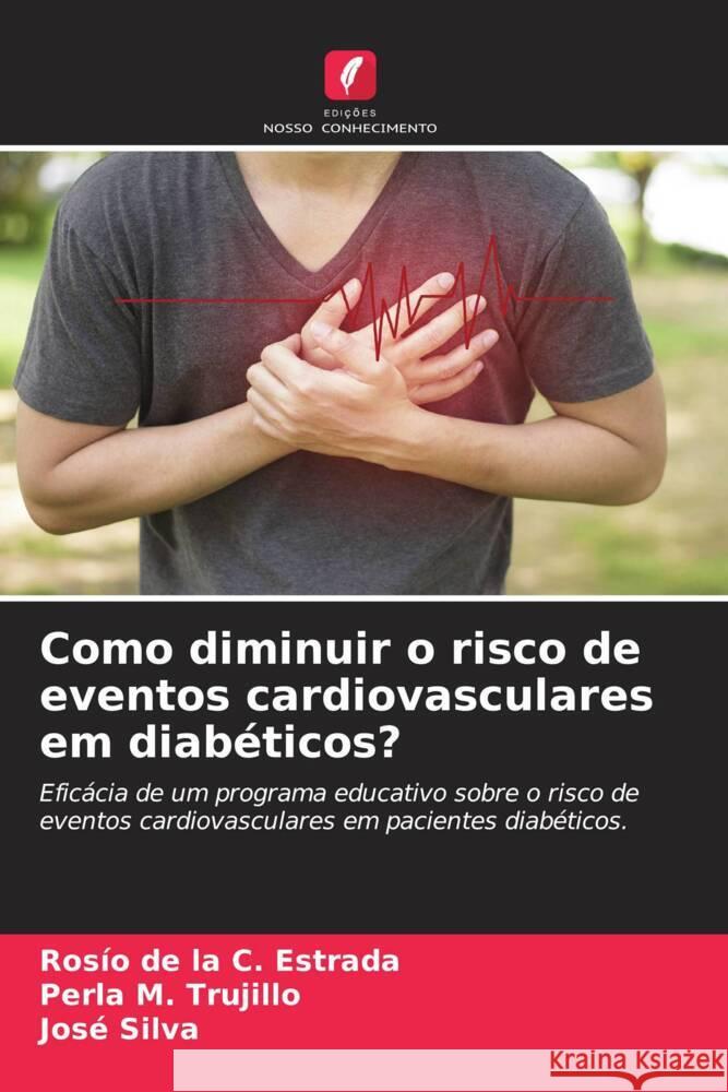 Como diminuir o risco de eventos cardiovasculares em diabéticos? Estrada, Rosío de la C., Trujillo, Perla M., Silva, José 9786204470788