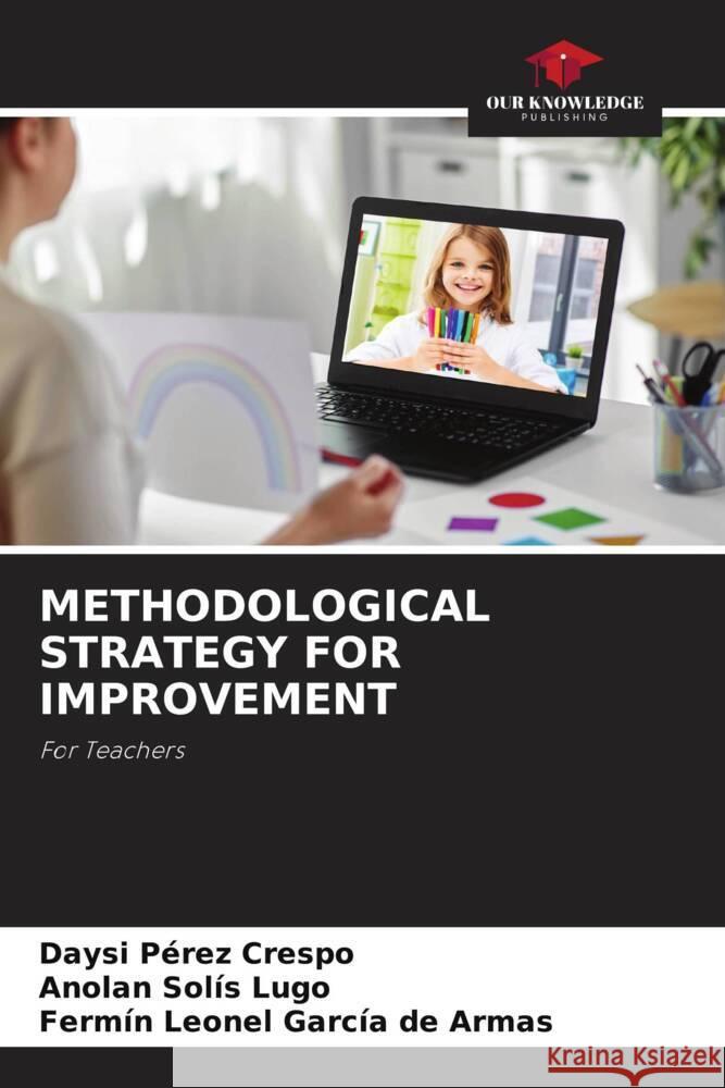 METHODOLOGICAL STRATEGY FOR IMPROVEMENT Pérez Crespo, Daysi, Solís Lugo, Anolan, García de Armas, Fermín Leonel 9786204471068