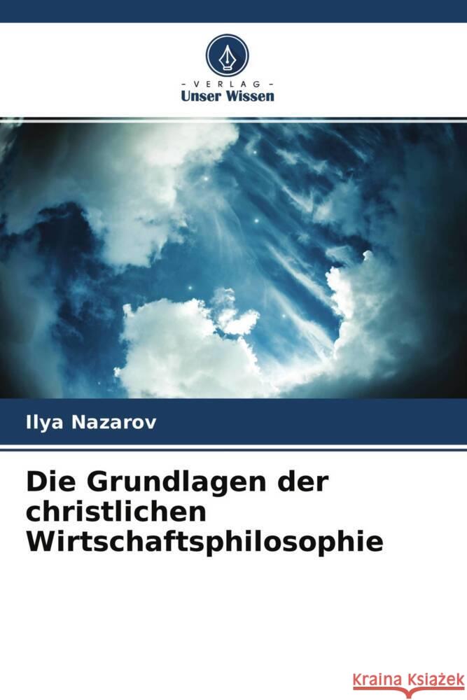 Die Grundlagen der christlichen Wirtschaftsphilosophie Nazarov, Ilya 9786204472133