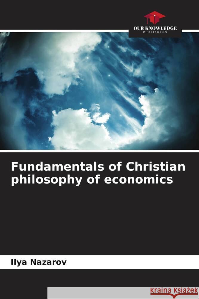 Fundamentals of Christian philosophy of economics Nazarov, Ilya 9786204472140