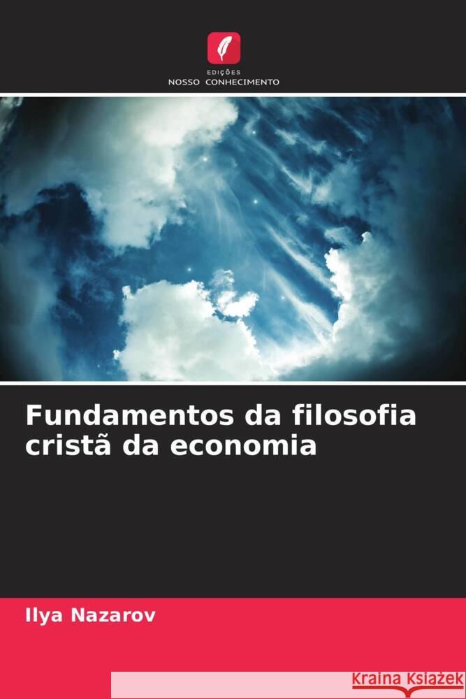 Fundamentos da filosofia cristã da economia Nazarov, Ilya 9786204472188