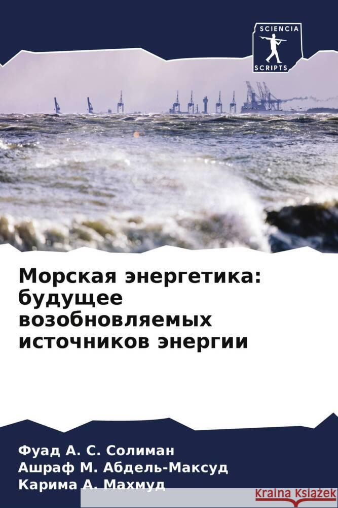 Morskaq änergetika: buduschee wozobnowlqemyh istochnikow änergii Soliman, Fuad A. S., Abdel'-Maxud, Ashraf M., Mahmud, Karima A. 9786204472225