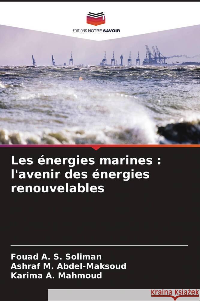 Les énergies marines : l'avenir des énergies renouvelables Soliman, Fouad A. S., Abdel-maksoud, Ashraf M., Mahmoud, Karima A. 9786204472232 Editions Notre Savoir