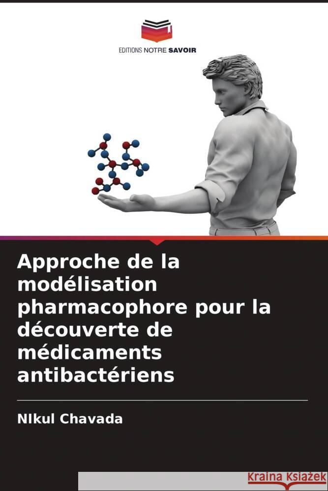 Approche de la modélisation pharmacophore pour la découverte de médicaments antibactériens Chavada, Nikul 9786204472348