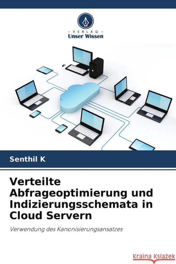 Verteilte Abfrageoptimierung und Indizierungsschemata in Cloud Servern K, Senthil 9786204472386 Verlag Unser Wissen