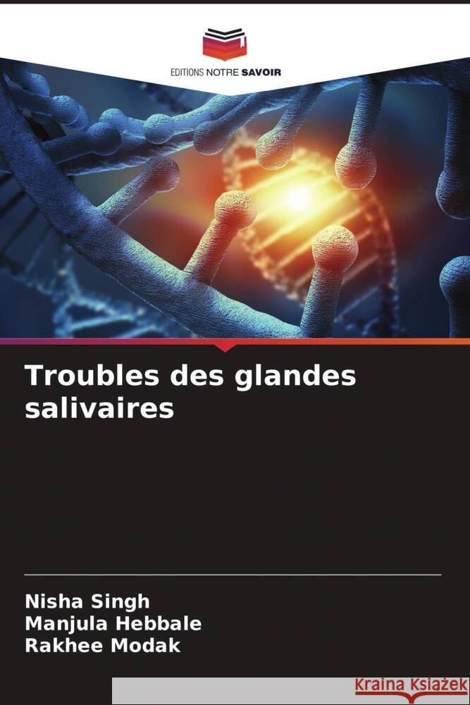 Troubles des glandes salivaires Singh, Nisha, Hebbale, Manjula, Modak, Rakhee 9786204472522