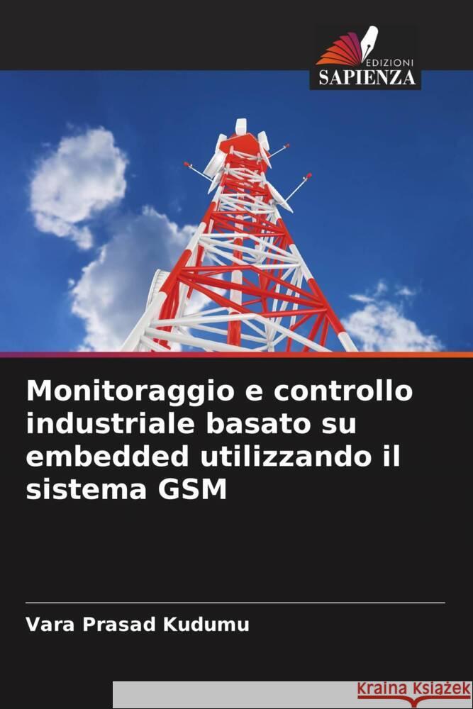 Monitoraggio e controllo industriale basato su embedded utilizzando il sistema GSM Kudumu, Vara Prasad 9786204472843
