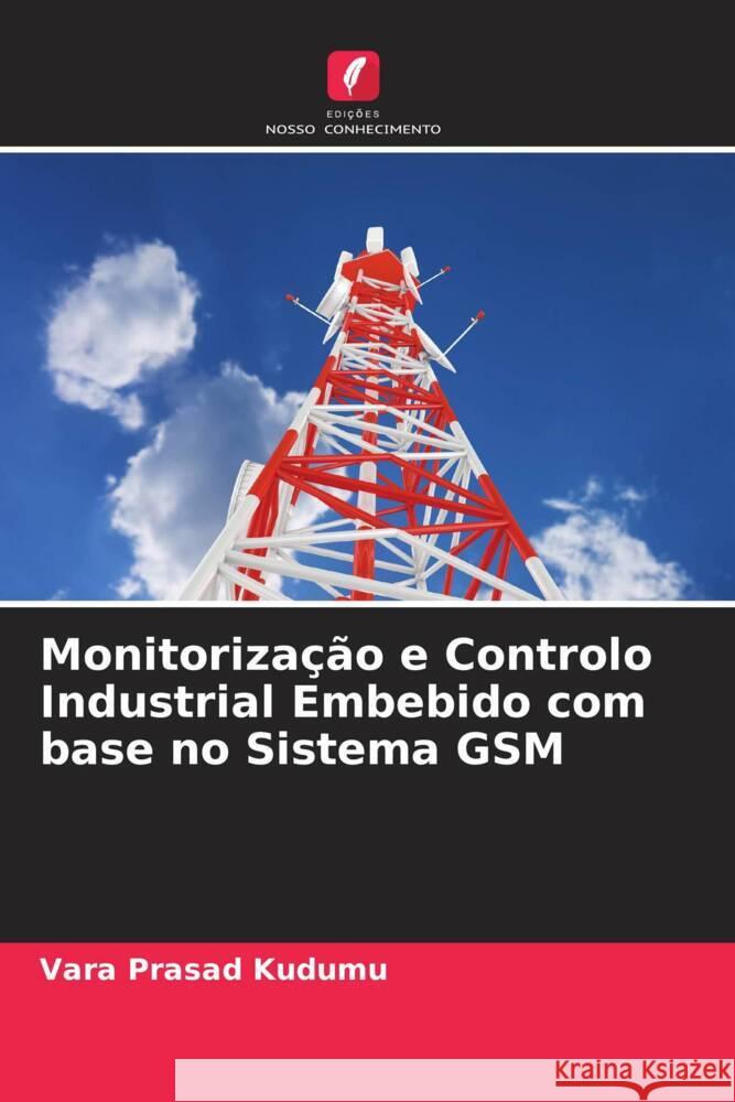 Monitorização e Controlo Industrial Embebido com base no Sistema GSM Kudumu, Vara Prasad 9786204472850