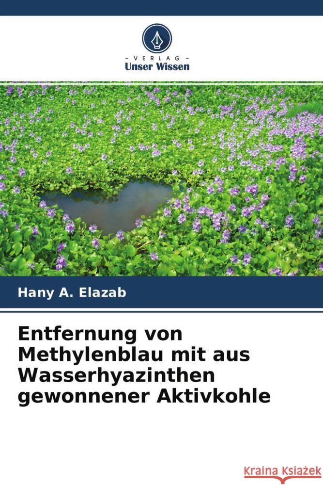 Entfernung von Methylenblau mit aus Wasserhyazinthen gewonnener Aktivkohle Elazab, Hany A. 9786204473345