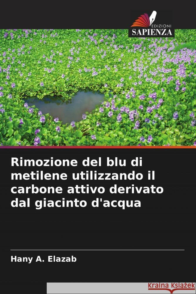 Rimozione del blu di metilene utilizzando il carbone attivo derivato dal giacinto d'acqua Elazab, Hany A. 9786204473369