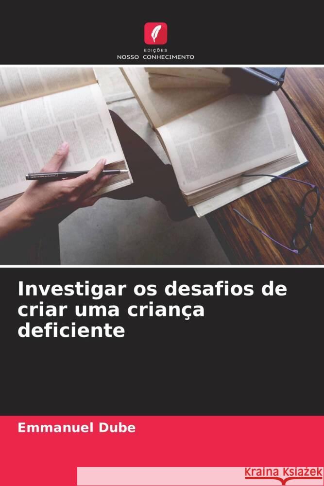 Investigar os desafios de criar uma criança deficiente Dube, Emmanuel 9786204473505 Edições Nosso Conhecimento