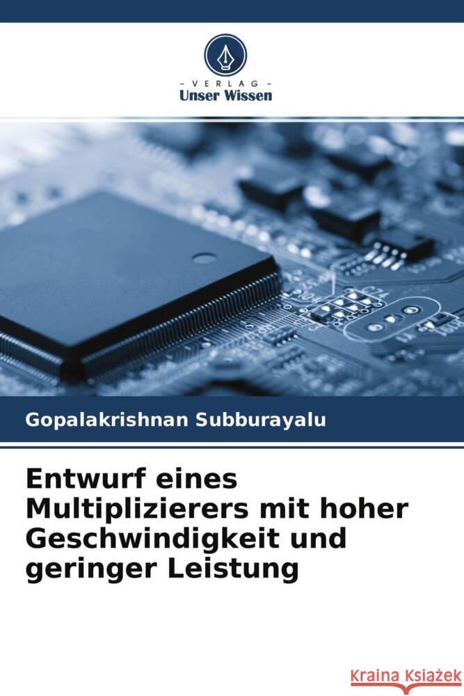 Entwurf eines Multiplizierers mit hoher Geschwindigkeit und geringer Leistung Subburayalu, Gopalakrishnan 9786204473529 Verlag Unser Wissen