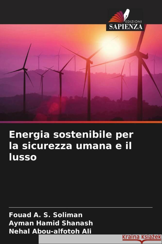 Energia sostenibile per la sicurezza umana e il lusso Soliman, Fouad A. S., Shanash, Ayman Hamid, Ali, Nehal Abou-alfotoh 9786204474021 Edizioni Sapienza