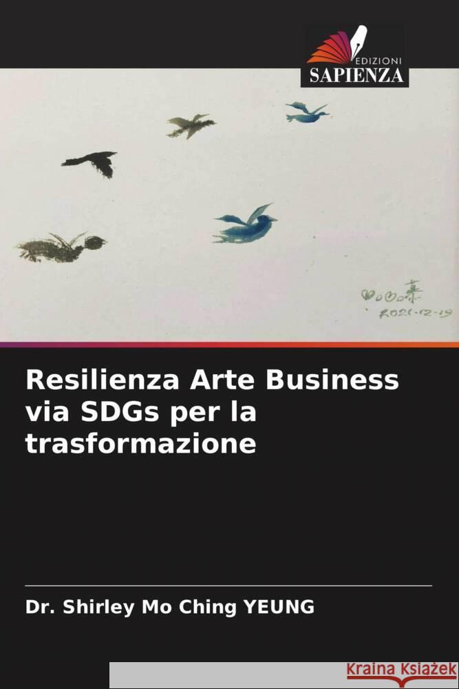 Resilienza Arte Business via SDGs per la trasformazione YEUNG, Dr. Shirley Mo Ching 9786204474168 Edizioni Sapienza