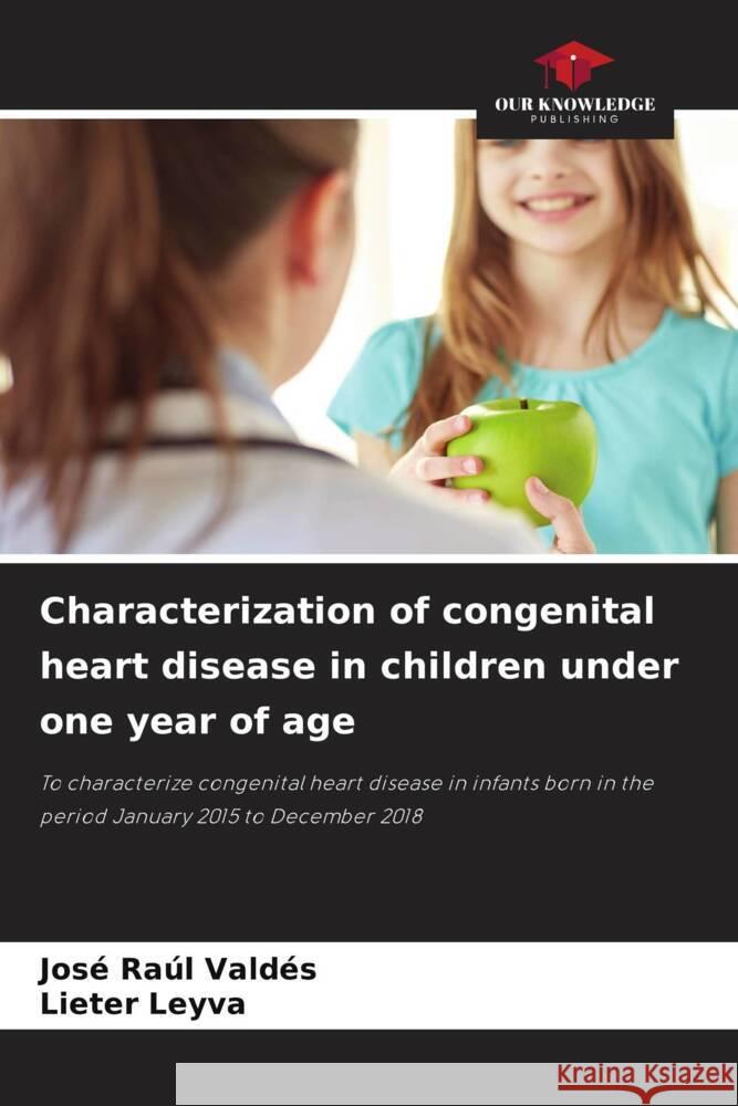 Characterization of congenital heart disease in children under one year of age Valdés, José Raúl, Leyva, Lieter 9786204474588