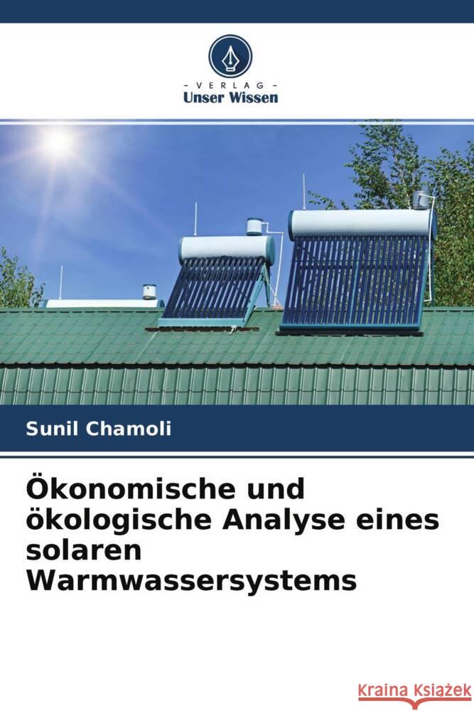 Ökonomische und ökologische Analyse eines solaren Warmwassersystems Chamoli, Sunil 9786204475103