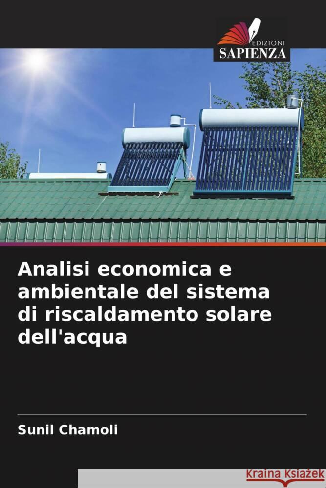 Analisi economica e ambientale del sistema di riscaldamento solare dell'acqua Chamoli, Sunil 9786204475134 Edizioni Sapienza