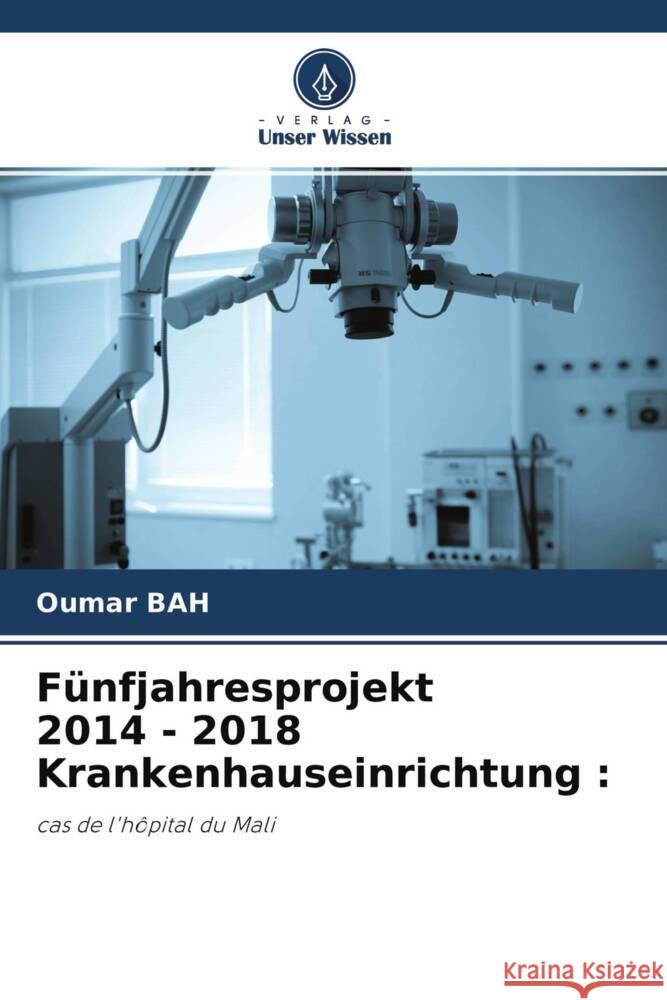 Fünfjahresprojekt 2014 - 2018 Krankenhauseinrichtung : Bah, Oumar 9786204475400 Verlag Unser Wissen