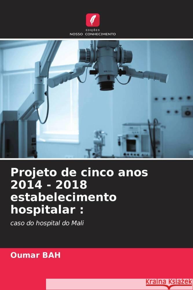 Projeto de cinco anos 2014 - 2018 estabelecimento hospitalar : Bah, Oumar 9786204475431 Edições Nosso Conhecimento